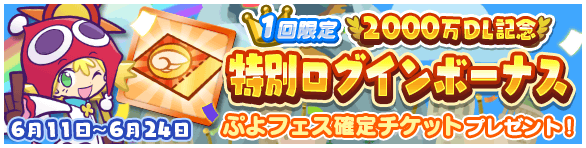 6月11日～6月24日 1回限定 2000万DL記念 特別ログインボーナス ぷよフェス確定チケットプレゼント!