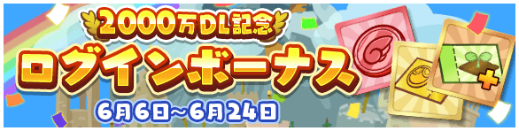 6月6日～6月24日 2000万DL記念 ログインボーナス