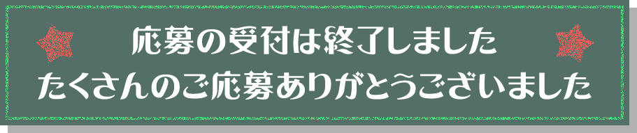 応募受付は終了しました たくさんのご応募ありがとうございました