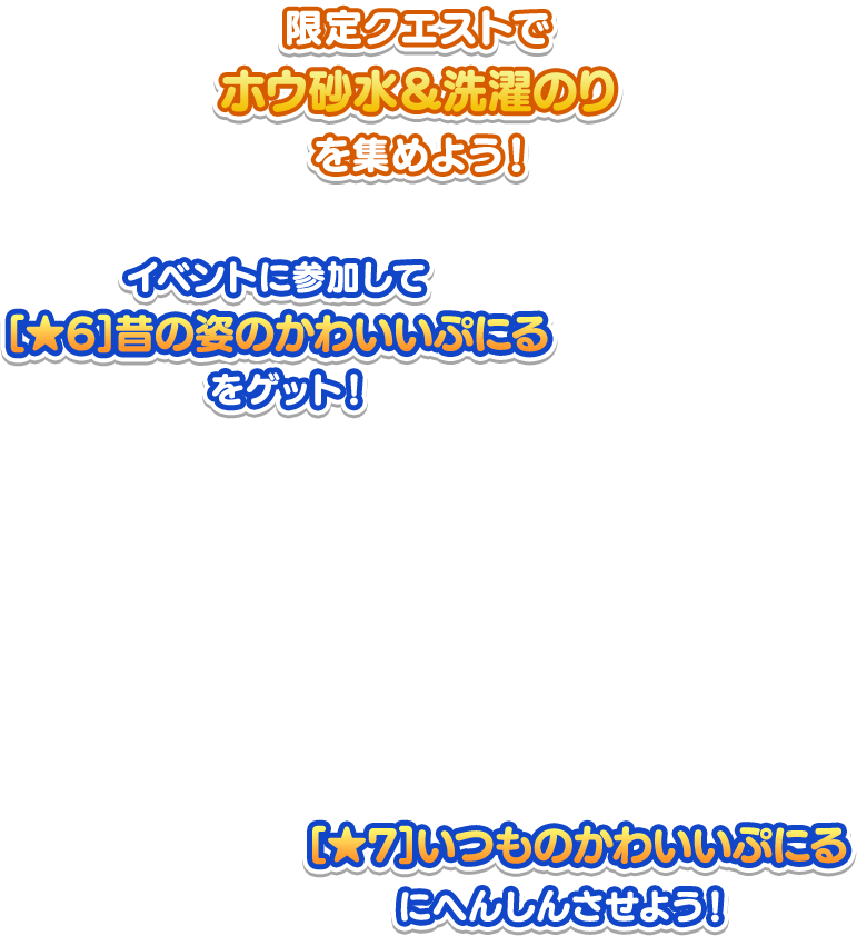 限定クエストでホウ砂水＆洗濯のりを集めよう！イベントに参加して[★6]昔の姿のかわいいぷにるをゲット！[★7]いつものかわいいぷにるにへんしんさせよう！