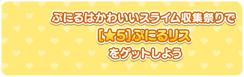 ぷにるはかわいいスライム収集祭りで[★5]ぷにるリスをゲットしよう