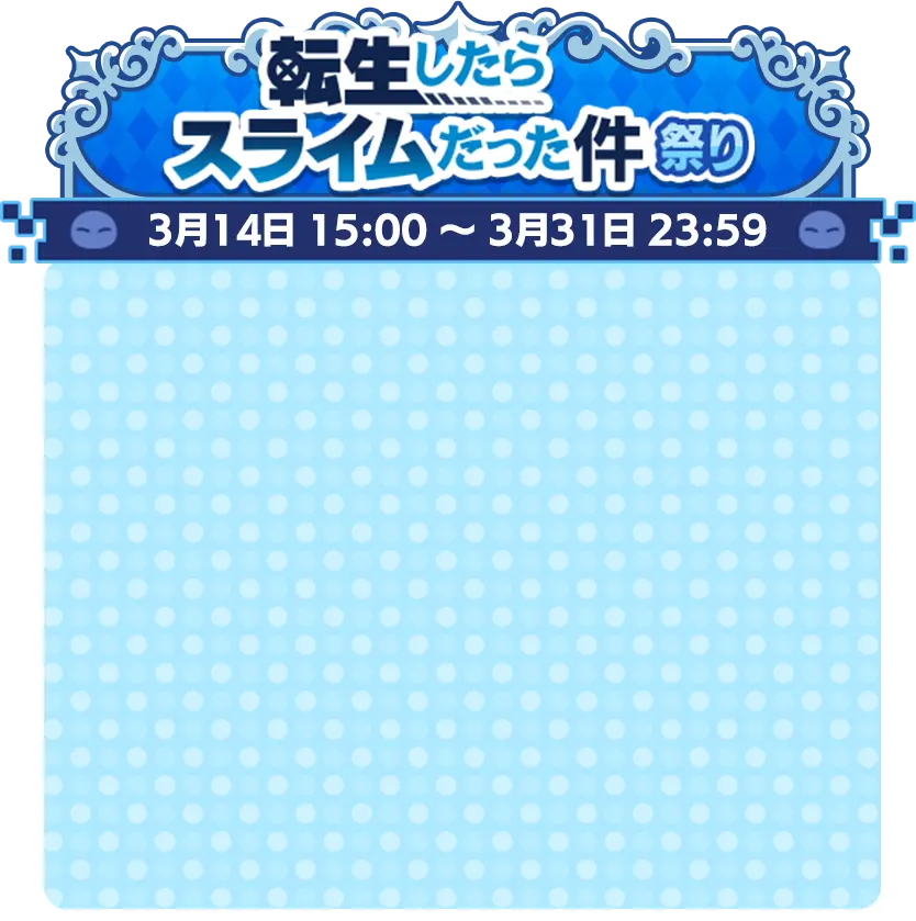 転生したらスライムだった件祭り3月14日 15:00 ～ 3月31日 23:59