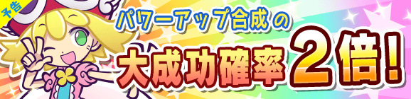【予告】「パワーアップ合成の大成功確率2倍キャンペーン」開催のお知らせ