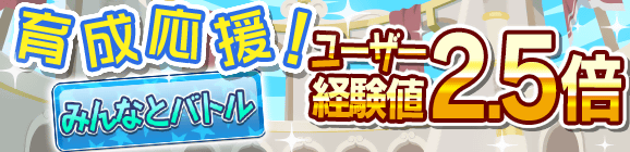 育成応援キャンペーン！「みんなとバトル経験値2.5倍」