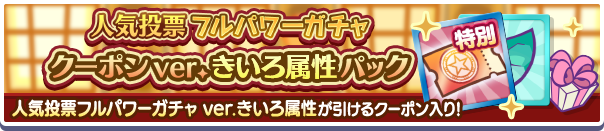 「人気投票フルパワーガチャ ver.きいろ属性クーポン」入りの2つの新アイテムパックが販売開始！ 