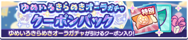 新アイテムパック「ゆめいろきらめきオーラガチャクーポンパック」販売開始！