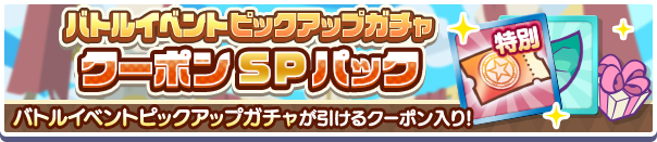 新アイテムパック「バトルイベントピックアップガチャクーポンSPパック」販売開始！