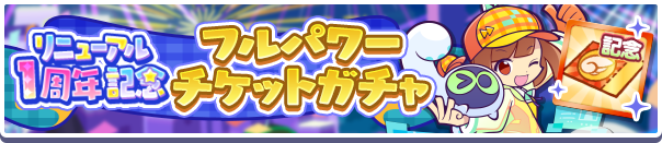 「リニューアル1周年記念 フルパワーチケットガチャ」開催のお知らせ