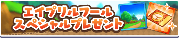 1回限定「エイプリルフール スペシャルプレゼント」開催のお知らせ