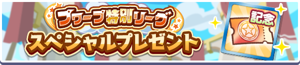 1回限定「プワープ特別リーグスペシャルプレゼント」開催のお知らせ