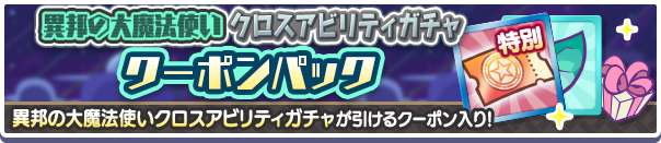 新アイテムパック「異邦の大魔法使いクロスアビリティガチャクーポンパック」販売開始！