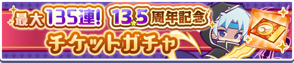 「最大135連!13.5周年記念チケットガチャ」開催のお知らせ