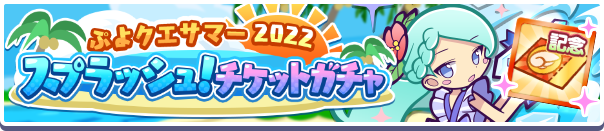 「ぷよクエサマー2022 スプラッシュ!チケットガチャ」開催のお知らせ
