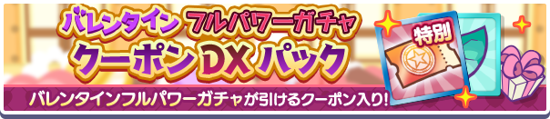 新アイテムパック「バレンタインフルパワーガチャクーポンDXパック」販売開始!