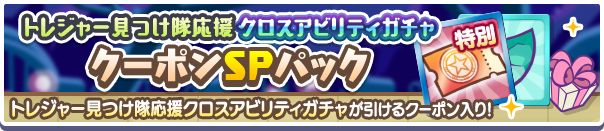 新アイテムパック「トレジャー見つけ隊応援クロスアビリティガチャクーポンSPパック」販売開始！