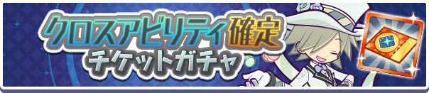 「クロスアビリティ確定チケットガチャ」開催のお知らせ