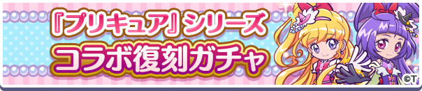 「『プリキュア』シリーズコラボ復刻ガチャ」開催のお知らせ