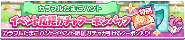 新アイテムパック「カラフルたまごハントイベント応援ガチャクーポンパック」販売開始！