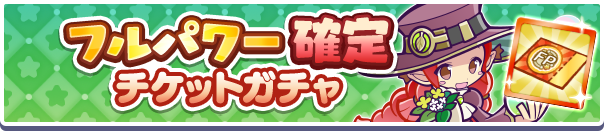 「フルパワー確定チケットガチャ」新登場のお知らせ