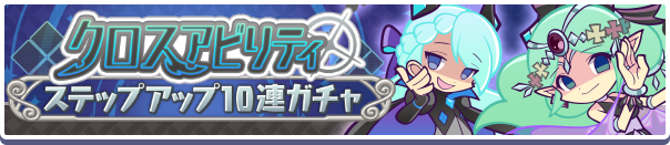 回数限定!「クロスアビリティステップアップ10連ガチャ」開催のお知らせ