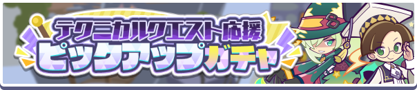 「テクニカルクエスト応援ピックアップガチャ」開催のお知らせ