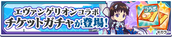 「エヴァンゲリオンコラボ 確定チケットガチャ」「エヴァンゲリオンコラボ チケットガチャ」開催のお知らせ