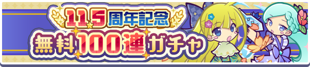 10連ガチャ10回無料！「11.5周年記念無料100連ガチャ」開催のお知らせ